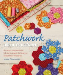 Patchwork otthon és útközben. Az angol papírsablonos foltvarrás alapja